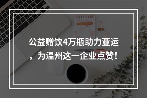 公益赠饮4万瓶助力亚运，为温州这一企业点赞！