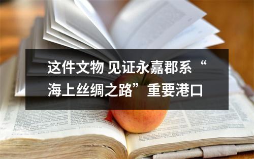 这件文物 见证永嘉郡系“海上丝绸之路”重要港口