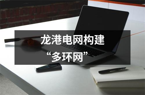 龙港电网构建“多环网”
