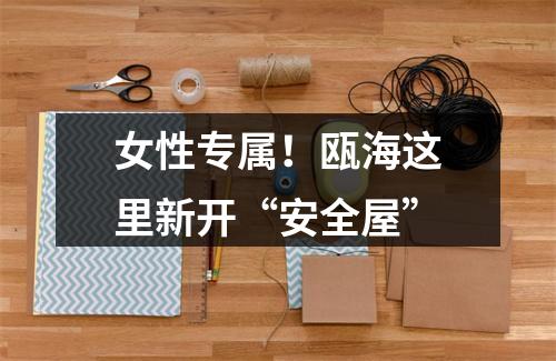 女性专属！瓯海这里新开“安全屋”