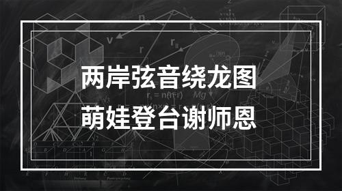 两岸弦音绕龙图 萌娃登台谢师恩