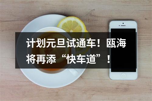 计划元旦试通车！瓯海将再添“快车道”！