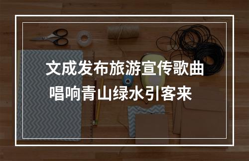 文成发布旅游宣传歌曲 唱响青山绿水引客来