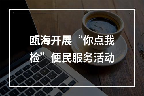 瓯海开展“你点我检”便民服务活动