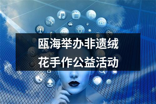 瓯海举办非遗绒花手作公益活动