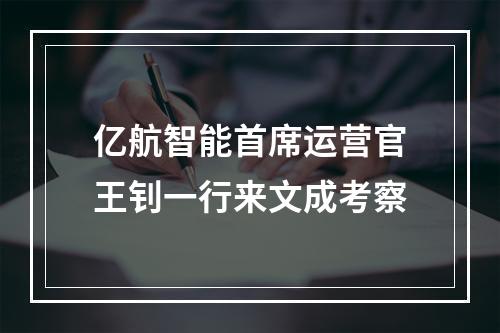 亿航智能首席运营官王钊一行来文成考察