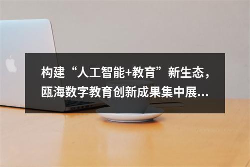 构建“人工智能+教育”新生态，瓯海数字教育创新成果集中展示