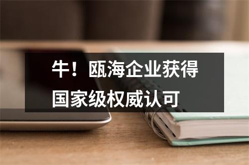 牛！瓯海企业获得国家级权威认可