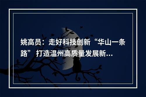 姚高员：走好科技创新“华山一条路” 打造温州高质量发展新引擎