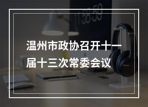 温州市政协召开十一届十三次常委会议