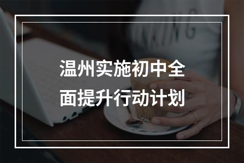 温州实施初中全面提升行动计划