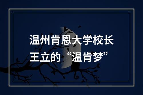 温州肯恩大学校长王立的“温肯梦”