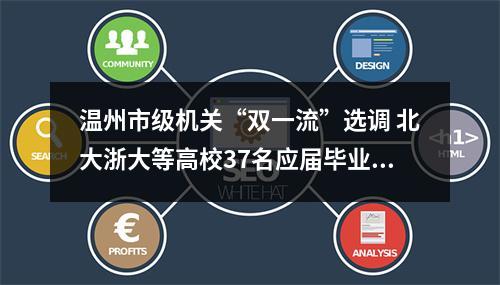 温州市级机关“双一流”选调 北大浙大等高校37名应届毕业生入围