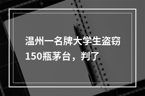 温州一名牌大学生盗窃150瓶茅台，判了