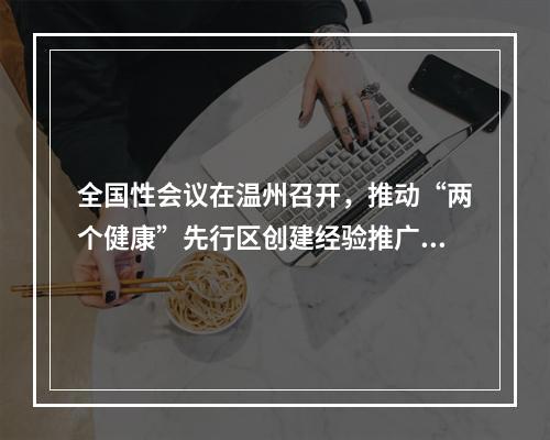 全国性会议在温州召开，推动“两个健康”先行区创建经验推广试点工作走深走实