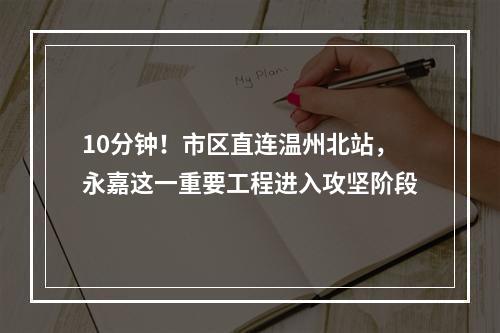 10分钟！市区直连温州北站，永嘉这一重要工程进入攻坚阶段