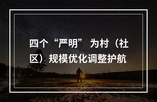 四个“严明” 为村（社区）规模优化调整护航