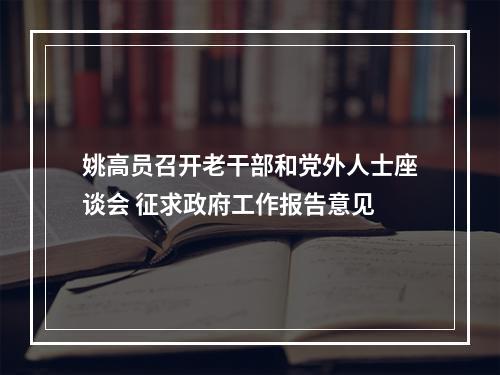姚高员召开老干部和党外人士座谈会 征求政府工作报告意见