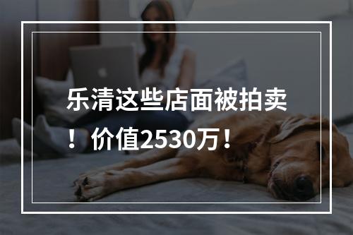 乐清这些店面被拍卖！价值2530万！
