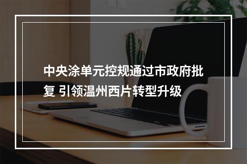 中央涂单元控规通过市政府批复 引领温州西片转型升级