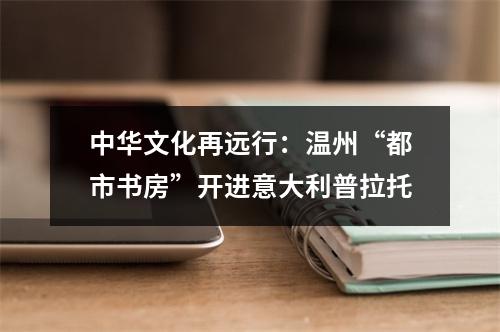 中华文化再远行：温州“都市书房”开进意大利普拉托