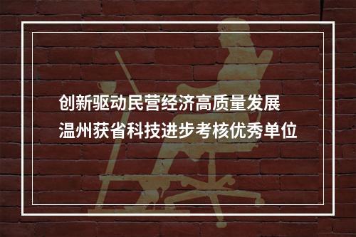 创新驱动民营经济高质量发展 温州获省科技进步考核优秀单位