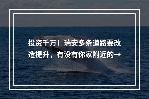 投资千万！瑞安多条道路要改造提升，有没有你家附近的→