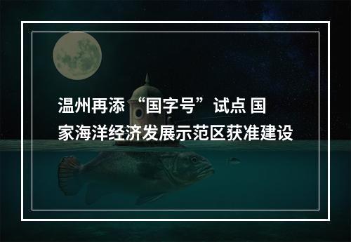 温州再添 “国字号”试点 国家海洋经济发展示范区获准建设