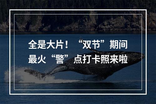 全是大片！“双节”期间最火“警”点打卡照来啦