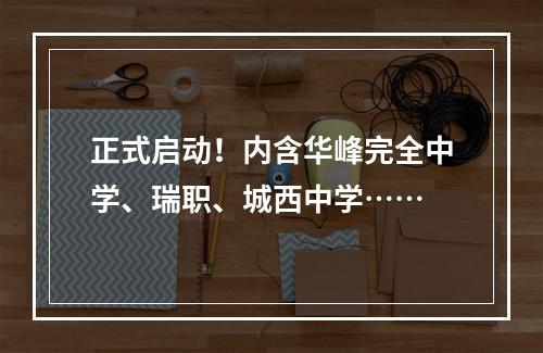 正式启动！内含华峰完全中学、瑞职、城西中学……