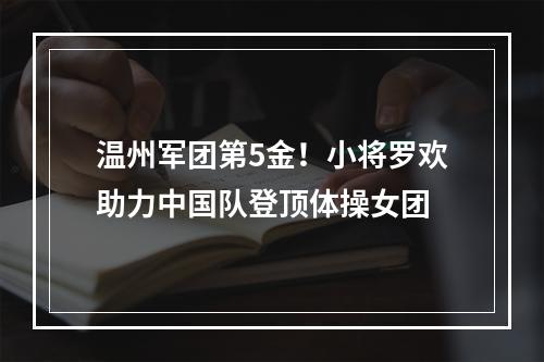 温州军团第5金！小将罗欢助力中国队登顶体操女团