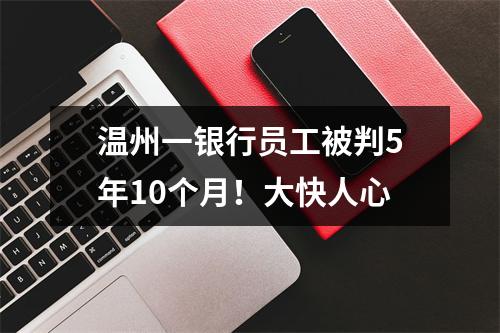 温州一银行员工被判5年10个月！大快人心