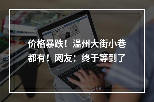 价格暴跌！温州大街小巷都有！网友：终于等到了