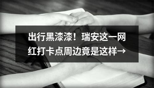 出行黑漆漆！瑞安这一网红打卡点周边竟是这样→