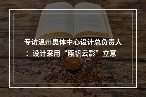 专访温州奥体中心设计总负责人 ：设计采用“瓯帆云影”立意