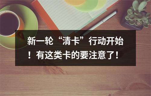 新一轮“清卡”行动开始！有这类卡的要注意了！