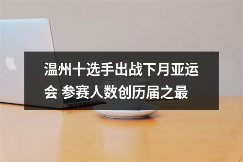 温州十选手出战下月亚运会 参赛人数创历届之最