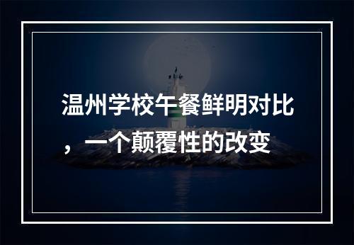 温州学校午餐鲜明对比，一个颠覆性的改变