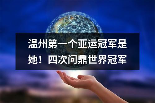 温州第一个亚运冠军是她！四次问鼎世界冠军