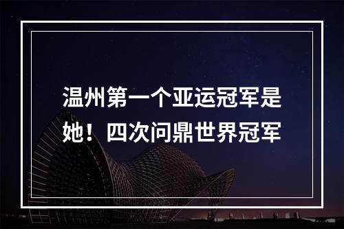 温州第一个亚运冠军是她！四次问鼎世界冠军
