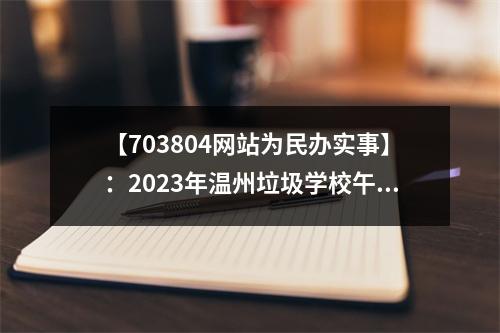 【703804网站为民办实事】：2023年温州垃圾学校午餐曝光台