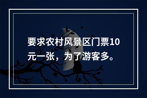 要求农村风景区门票10元一张，为了游客多。