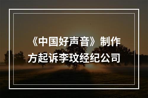 《中国好声音》制作方起诉李玟经纪公司