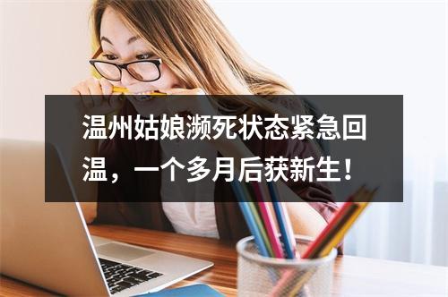 温州姑娘濒死状态紧急回温，一个多月后获新生！