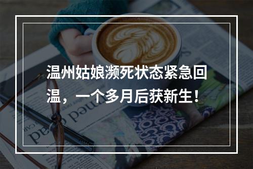 温州姑娘濒死状态紧急回温，一个多月后获新生！