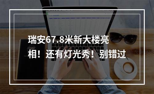 瑞安67.8米新大楼亮相！还有灯光秀！别错过