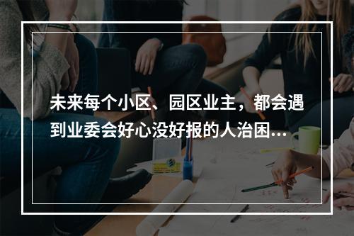 未来每个小区、园区业主，都会遇到业委会好心没好报的人治困局