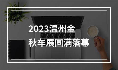 2023温州金秋车展圆满落幕