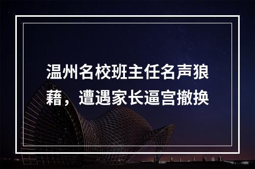 温州名校班主任名声狼藉，遭遇家长逼宫撤换