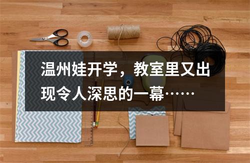 温州娃开学，教室里又出现令人深思的一幕……